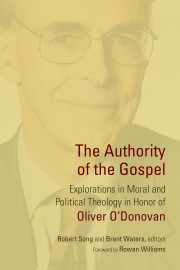 The Authority Of The Gospel: Explorations In Moral And Political Theology In Honor Of Oliver O’donovan