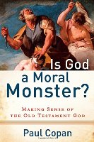 Is God A Moral Monster? Making Sense Of The Old Testament God