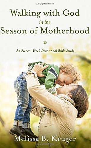 Walking With God In The Season Of Motherhood: An Eleven-week Devotional Bible Study