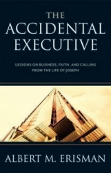 The Accidental Executive: Lessons On Business, Faith, And Calling From The Life Of Joseph