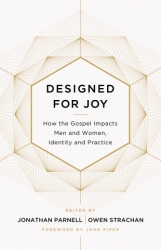 Designed For Joy: How The Gospel Impacts Men And Women, Identity And Practice