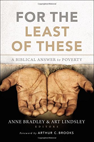 FOR THE LEAST OF THESE: A BIBLICAL ANSWER TO POVERTY, ed. Anne Bradley and Arthur Lindsley