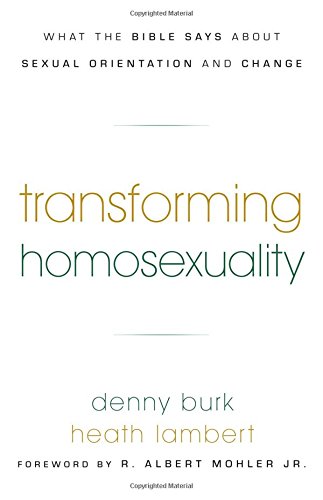 TRANSFORMING HOMOSEXUALITY: WHAT THE BIBLE SAYS ABOUT SEXUAL ORIENTATION AND CHANGE, by Denny Burk and Heath Lambert