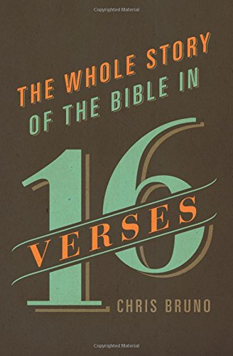 THE WHOLE STORY OF THE BIBLE IN 16 VERSES, by Chris Bruno